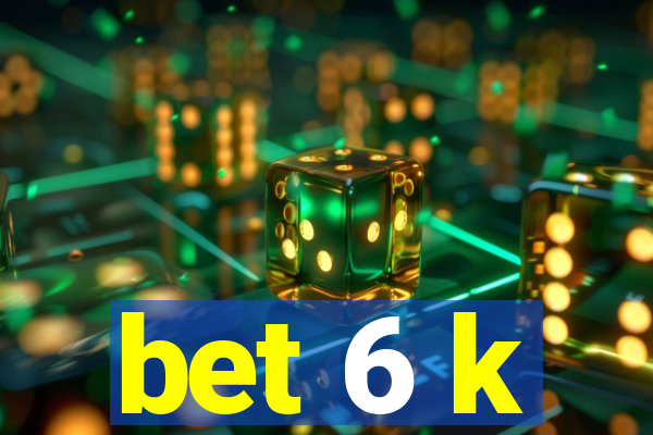 bet 6 k